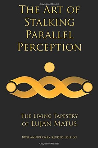 The Art of Stalking Parallel Perception: Revised 10th Anniversary Edition: The Living Tapestry of Lujan Matus PDF