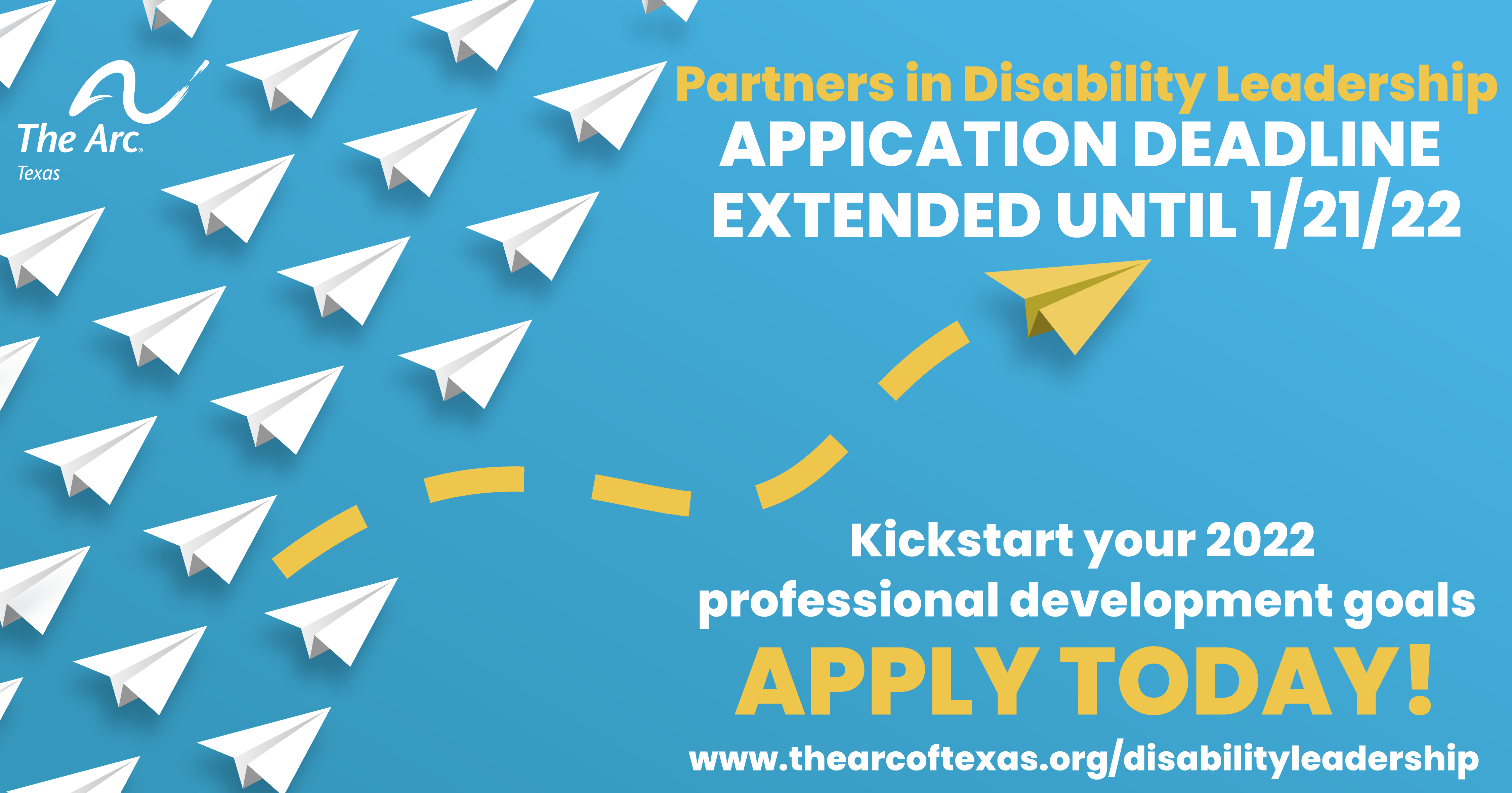 Light blue background with white paper airplanes in a straight line pointing to the right. One yellow paper airplane has left the line and is soaring tothe upper-right corner of the image. The Arc of Texas logo and text that says Apply Now! 2022 Partners in Disability Leadership www.thearcoftexas.org/disabilityleadership