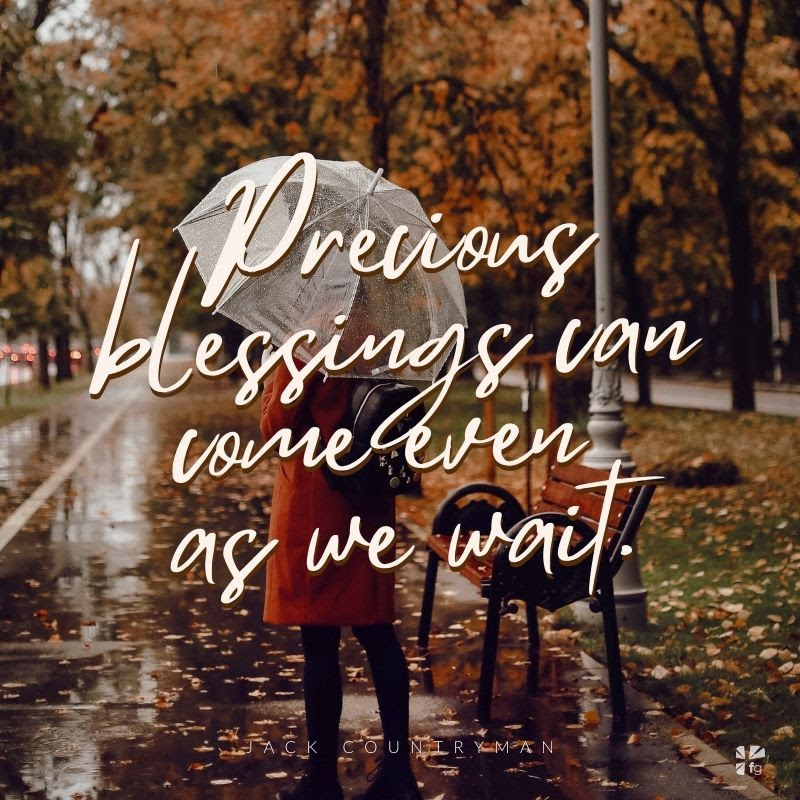 precious blessings can come even as we wait