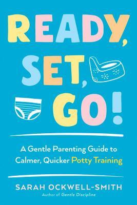 Ready, Set, Go!: A Gentle Parenting Guide to Calmer, Quicker Potty Training PDF