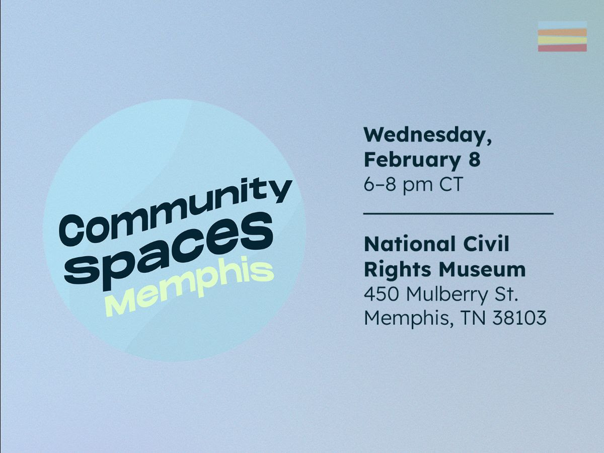 Community Spaces: Memphis graphic. Wednesday, February 8, 6–8pm CT, National Civil Rights Museum—450 Mulberry St., Memphis, TN 38103