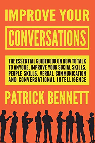 Improve Your Conversations: The Essential Guidebook on How to Talk to Anyone, Improve Your Social Skills, People Skills, Verbal Communication and Conversational Intelligence