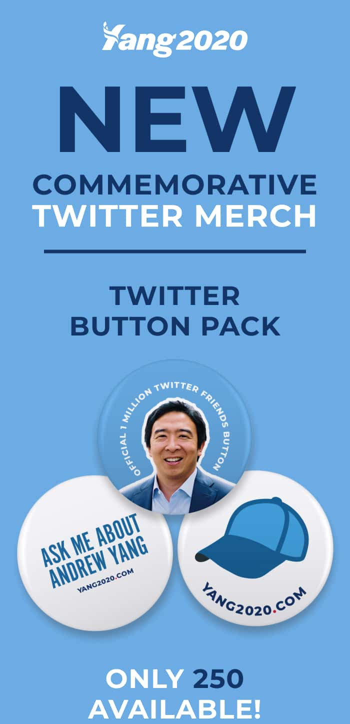 New commemorative Twitter merch. Twitter button pack. Three buttons. Button 1: Image of Andrew that says “Official 1 Million Twitter Friends Button” Button 2: Says “Ask me about Andrew Yang Yang2020.com” Button 3: Blue hat with Yang2020.com. Only 250 available!