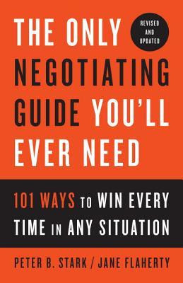 The Only Negotiating Guide You'll Ever Need: 101 Ways to Win Every Time in Any Situation PDF