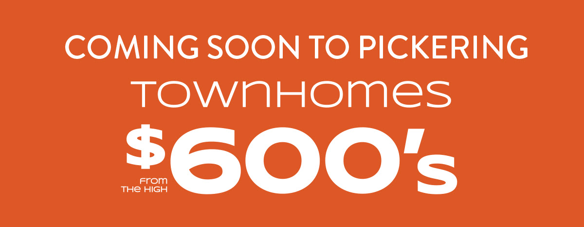 COMING SOON TO PICKERING - TOWNHOMES FROM THE HIGH $600'S