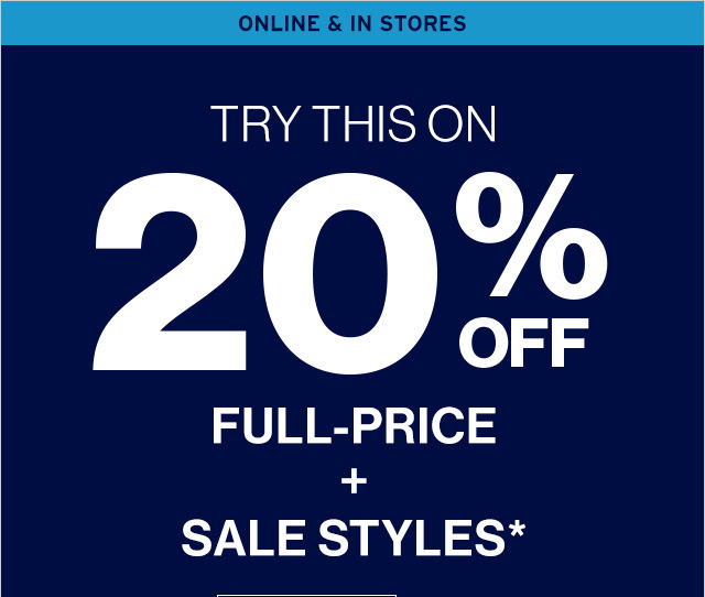 ONLINE & IN STORES | TRY THIS ON | 20% OFF FULL-PRICE + SALE STYLES*