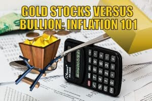 Gold Stocks Versus Bullion: Inflation 101