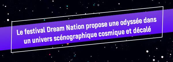 Dream Nation 2022 : le festival propose une odyssée dans un univers scénographique cosmique et décalé